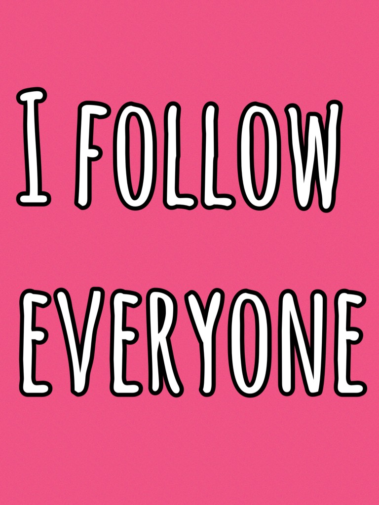 I follow everyone 