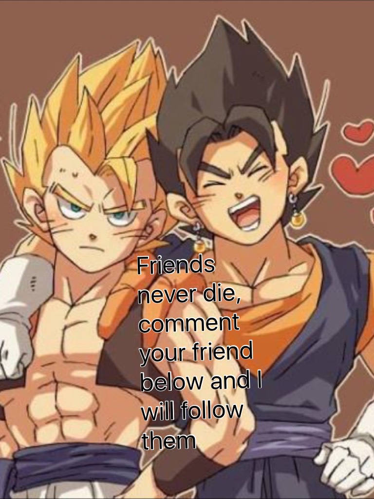 Friends never die, comment your friend below and I will follow them 