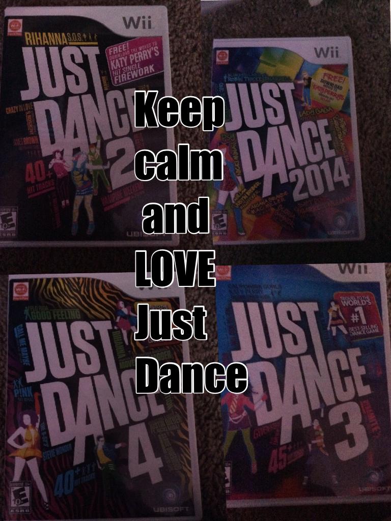 Keep
calm
 and
LOVE 
Just 
Dance