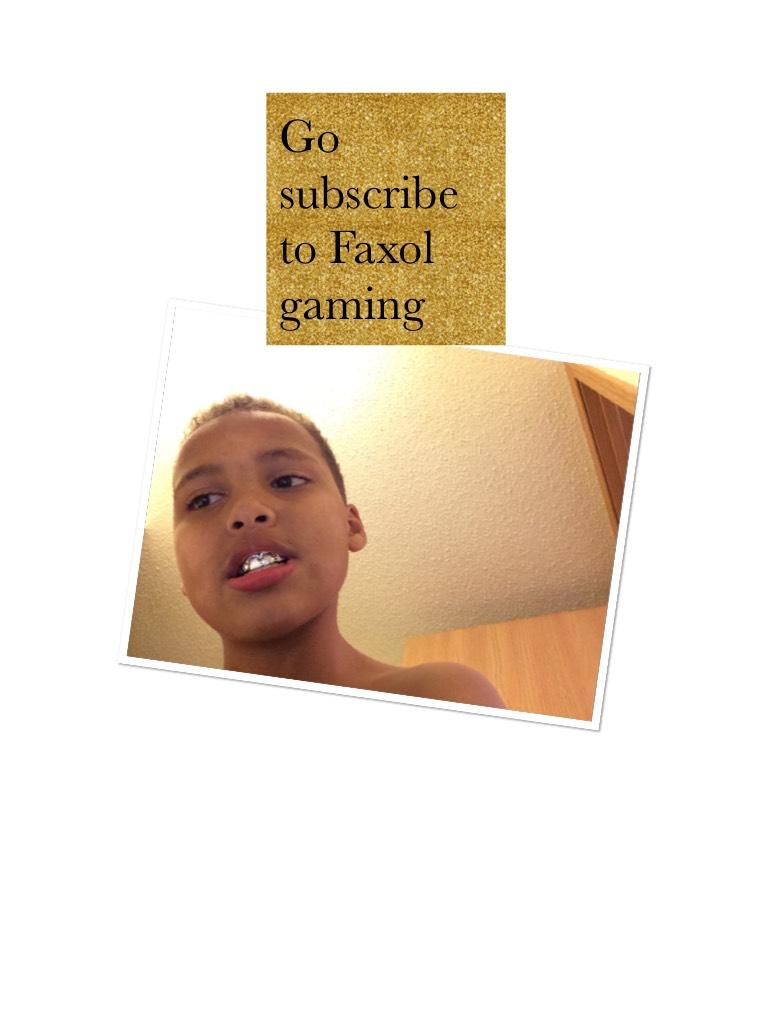 Go subscribe to Faxol gaming 