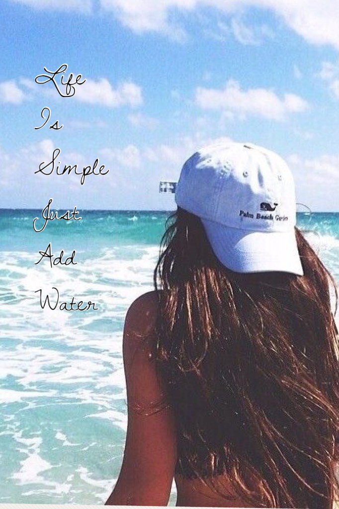 Life 
Is
Simple
Just
Add 
Water