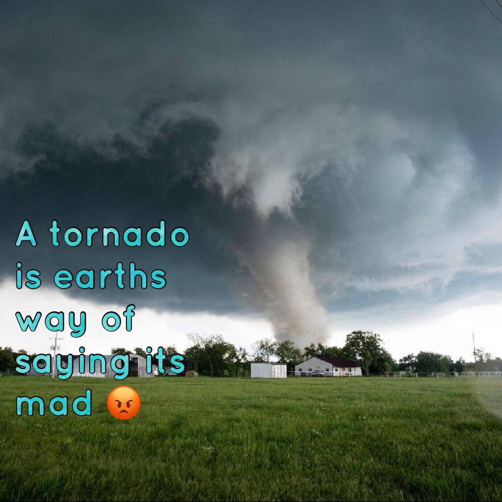 A tornado is earths way of saying its mad 😡