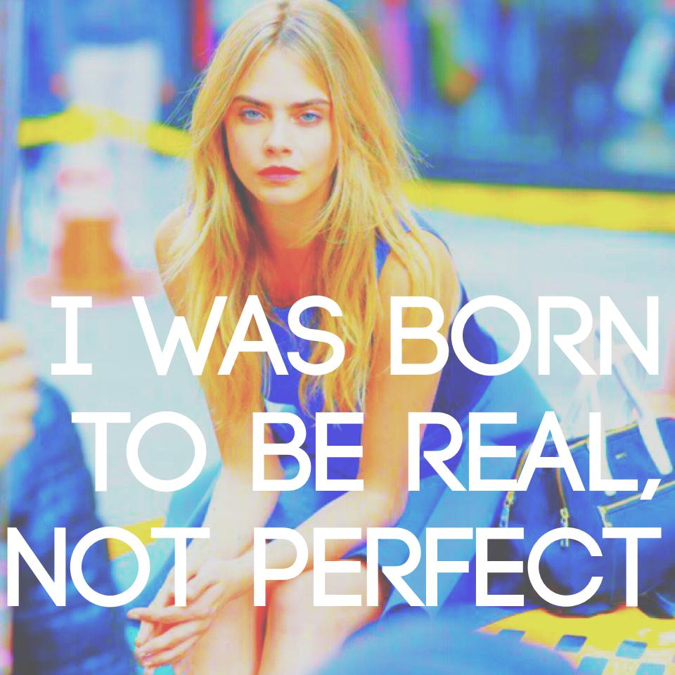 I was born to be real, not perfect