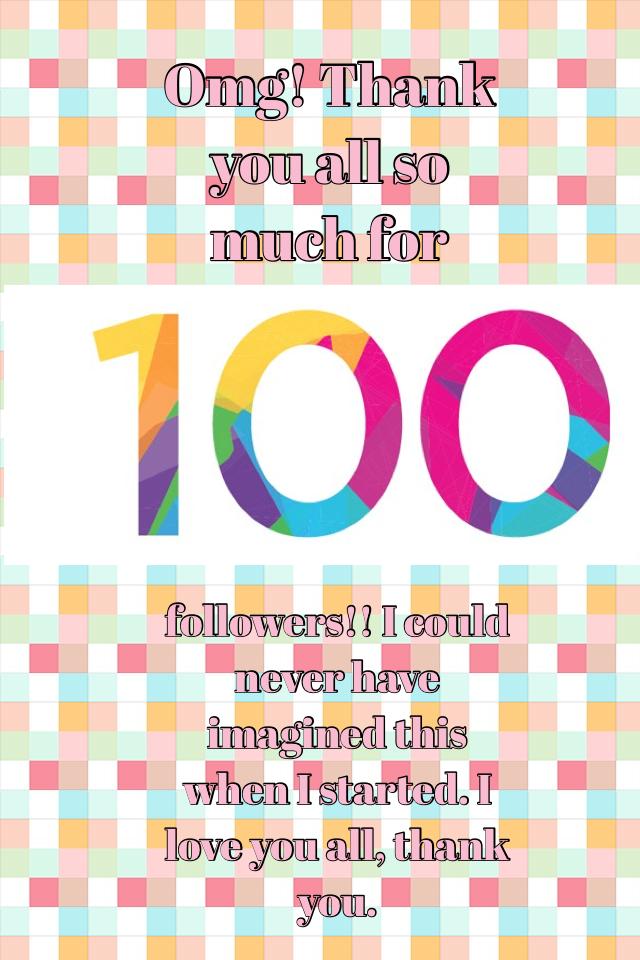 Omg! Thank you all so much for 100 followers!