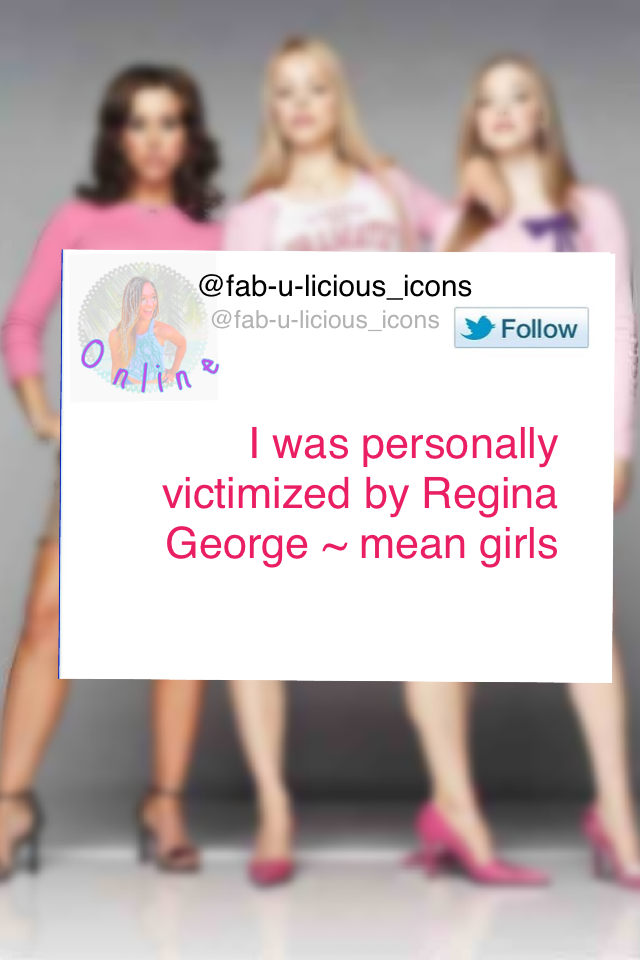 I was personally victimized by Regina George ~ mean girls 