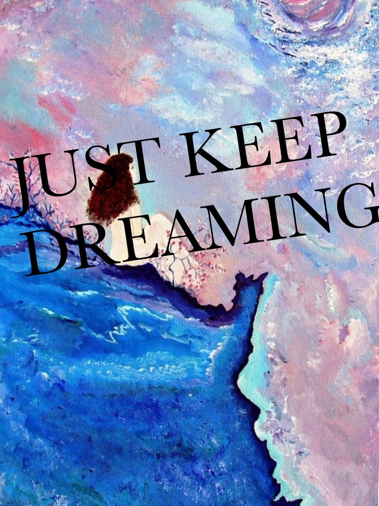 Live by this and don let anyone tell u to stop dreaming!💙💜