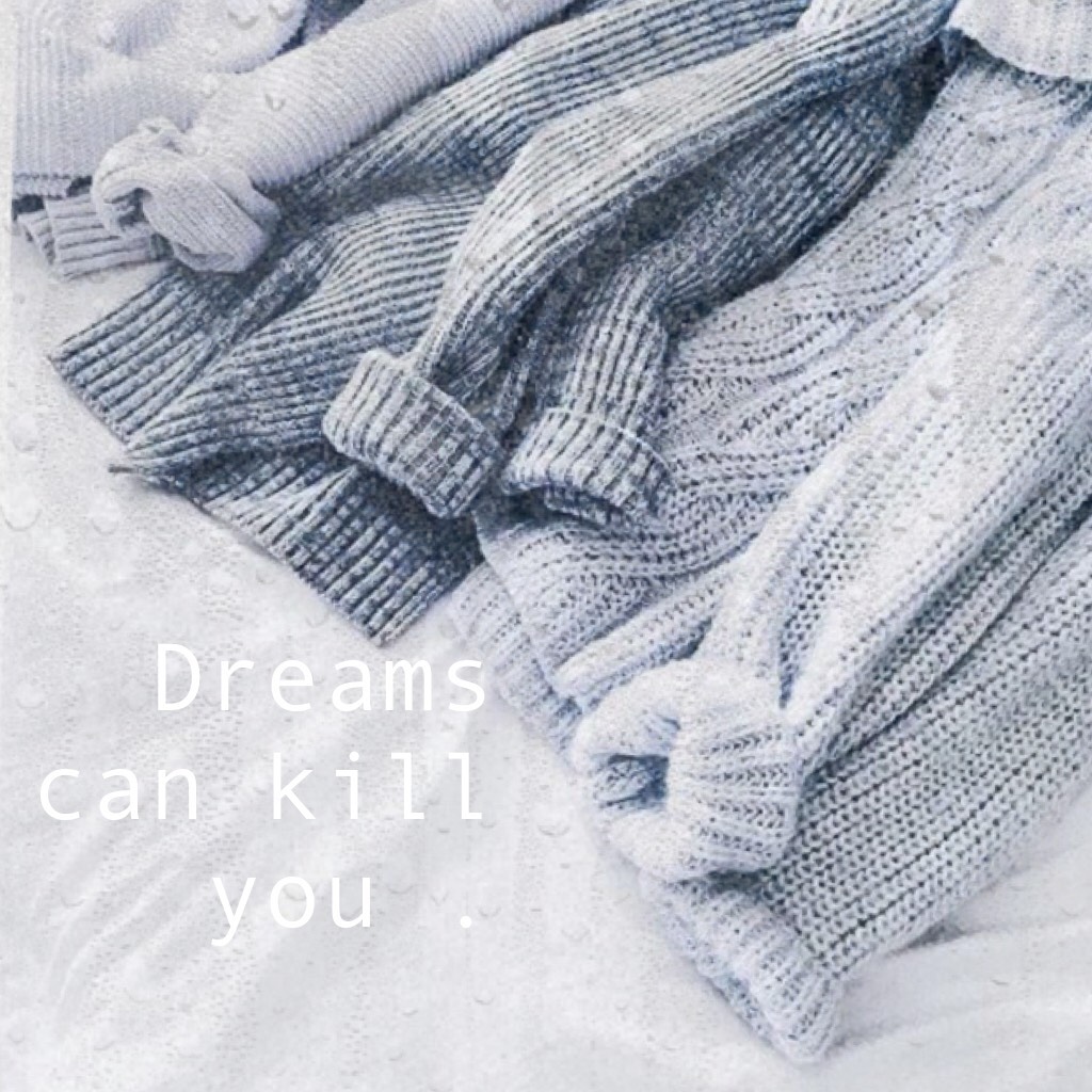 Dreams can kill you .