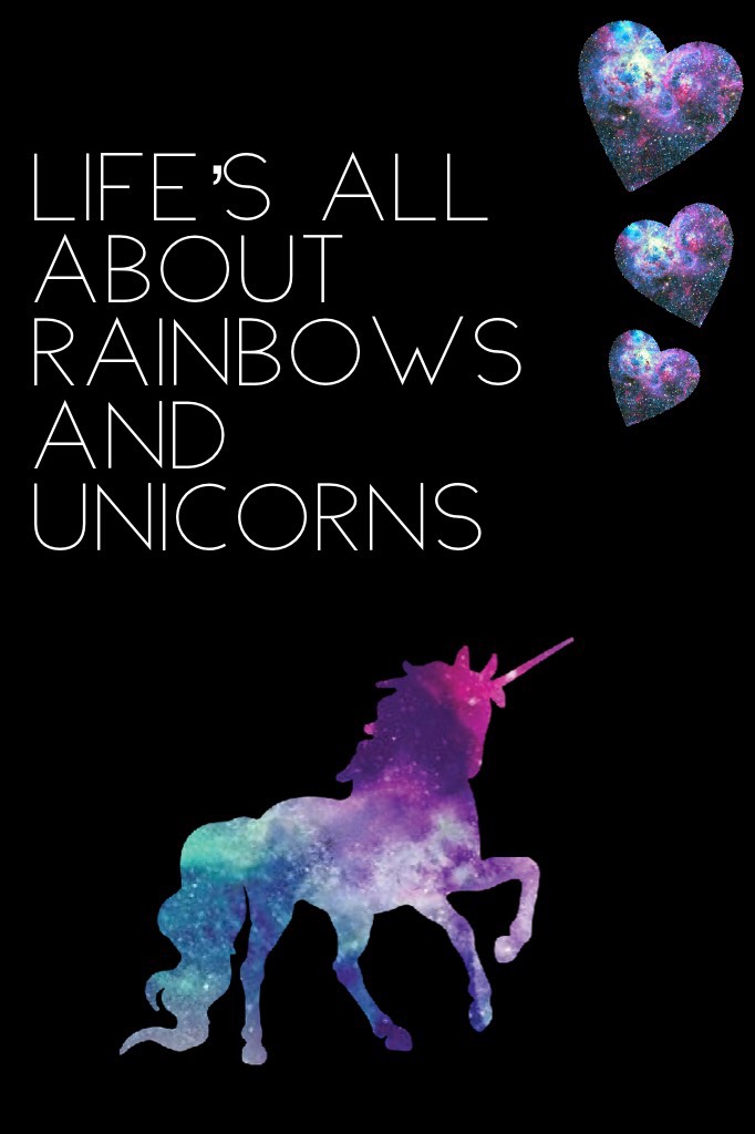 Life’s all about rainbows and unicorns