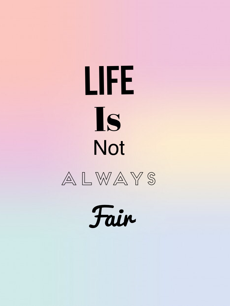 Life 
Is not always fair just know