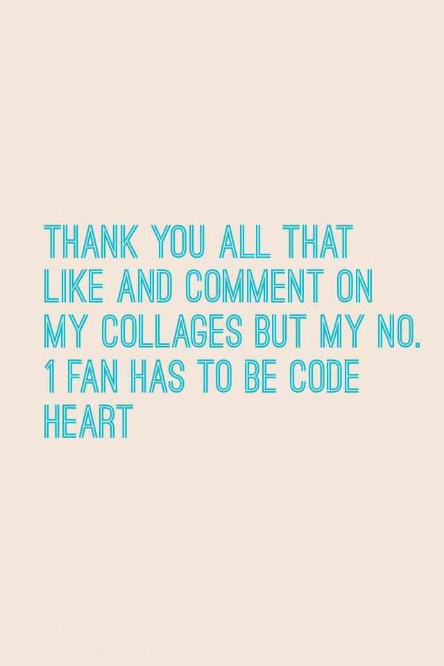 Thank you all that like and comment on my collages but my no.1 fan has to be Code heart