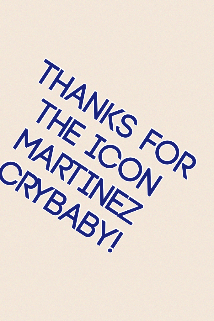 Thanks for the icon Martinez Crybaby!
