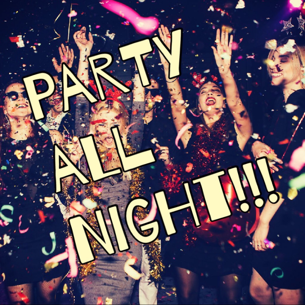 Party all night!!!