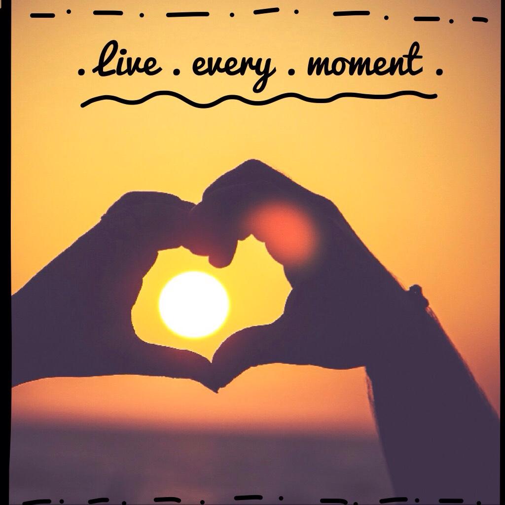  . Live . every . moment .