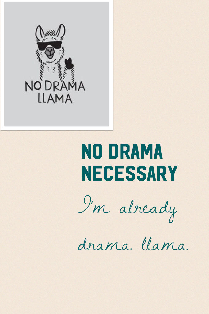 I'm already drama llama 