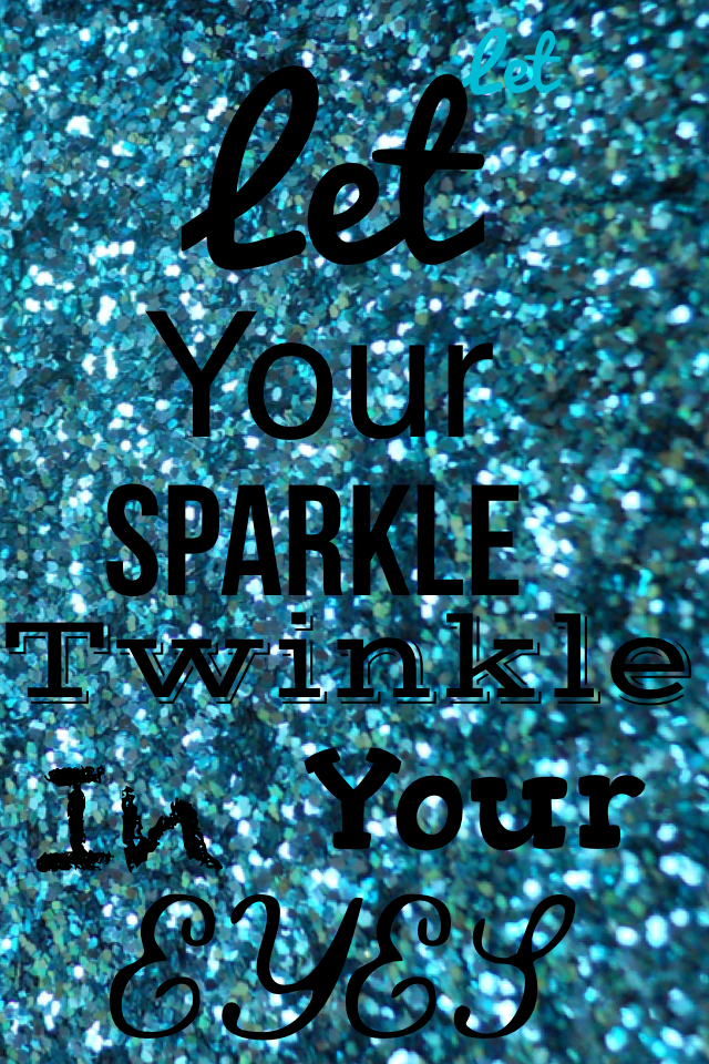 Let your sparkle Twinkle in your eyes 