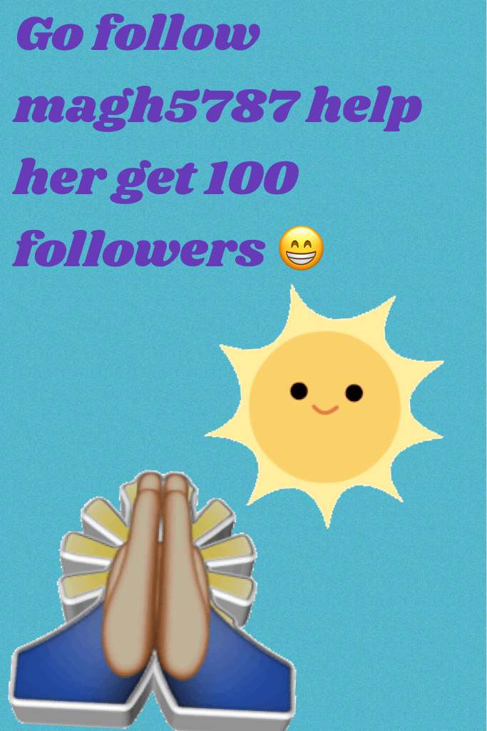 Go follow magh5787 help her get 100 followers 😁