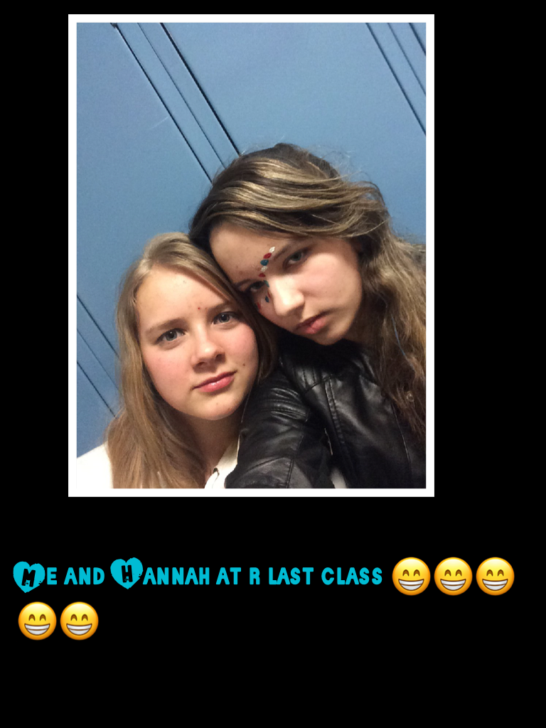 Me and Hannah at r last class 😁😁😁😁😁