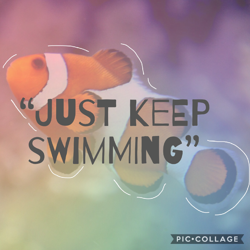 “Just keep swimming”❤️❤️