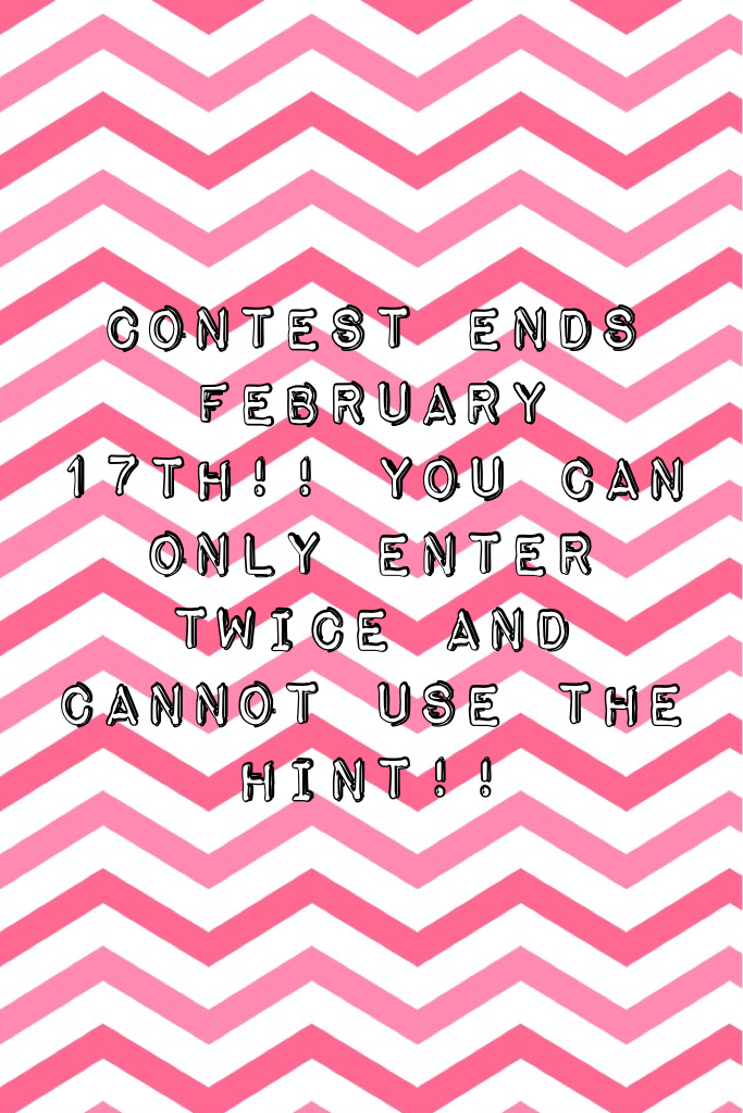 Contest ends February 17th!! You can only enter twice and cannot use the hint!!