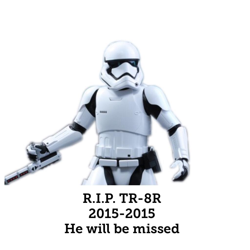 R.I.P. TR-8R
2015-2015
He will be missed