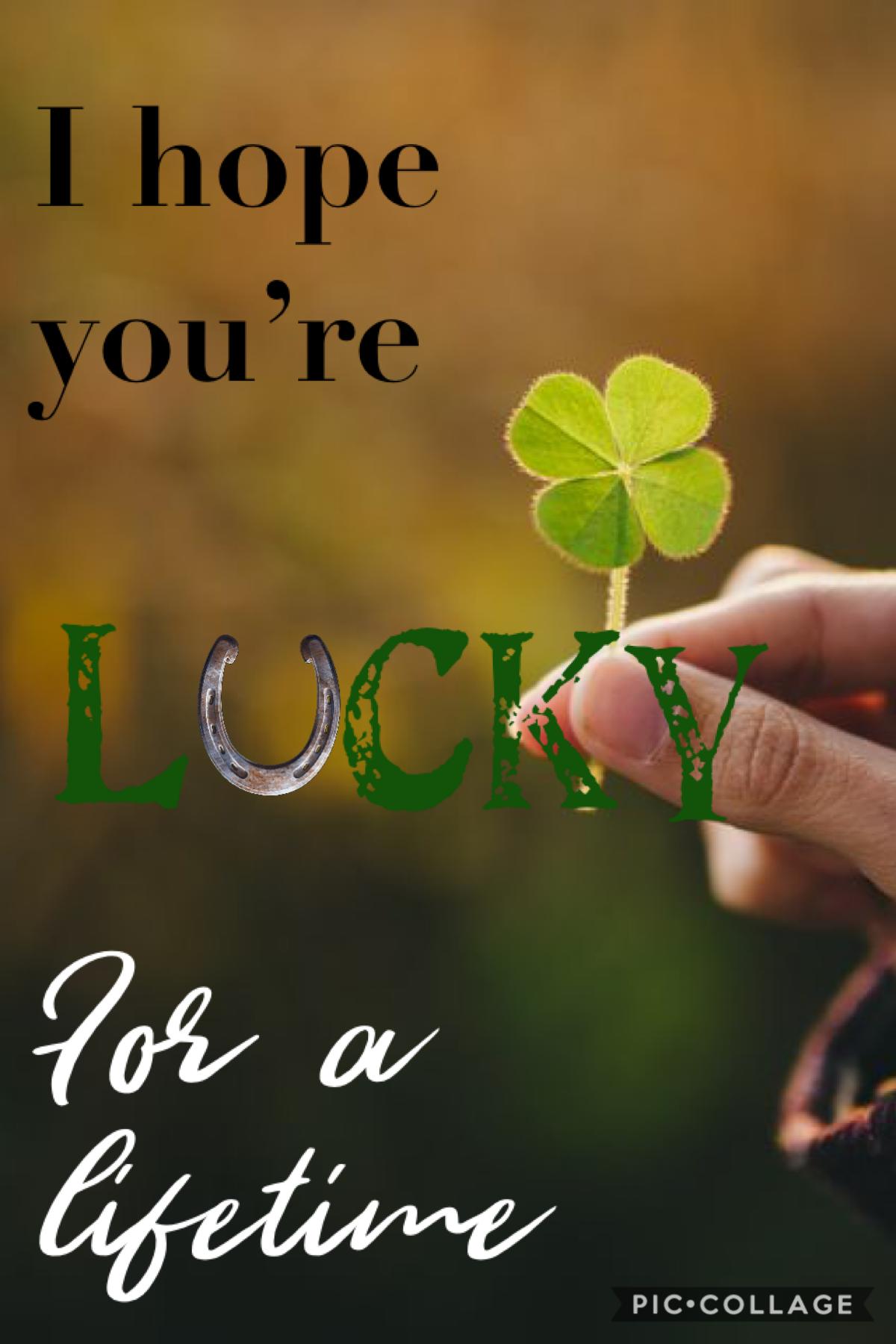 I hope you’re lucky now and forever