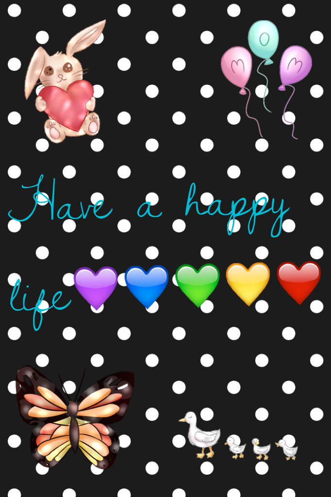 Have a happy life💜💙💚💛❤️