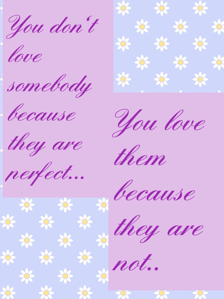 You love them because they are not..