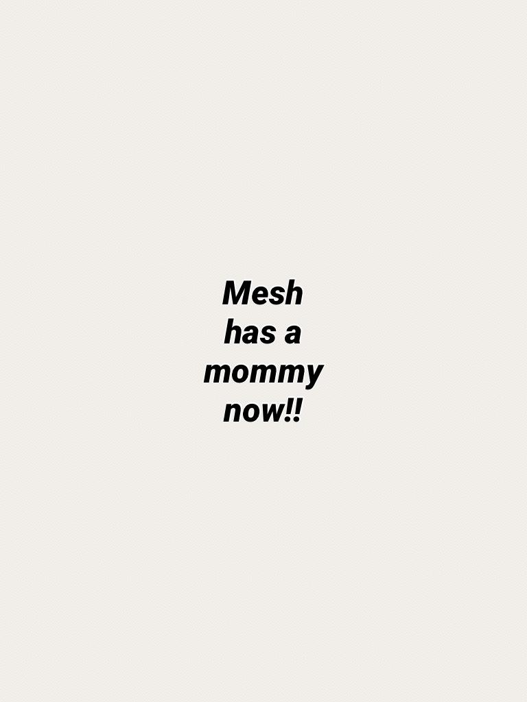 Mesh has a mommy now!!❤️-raymond