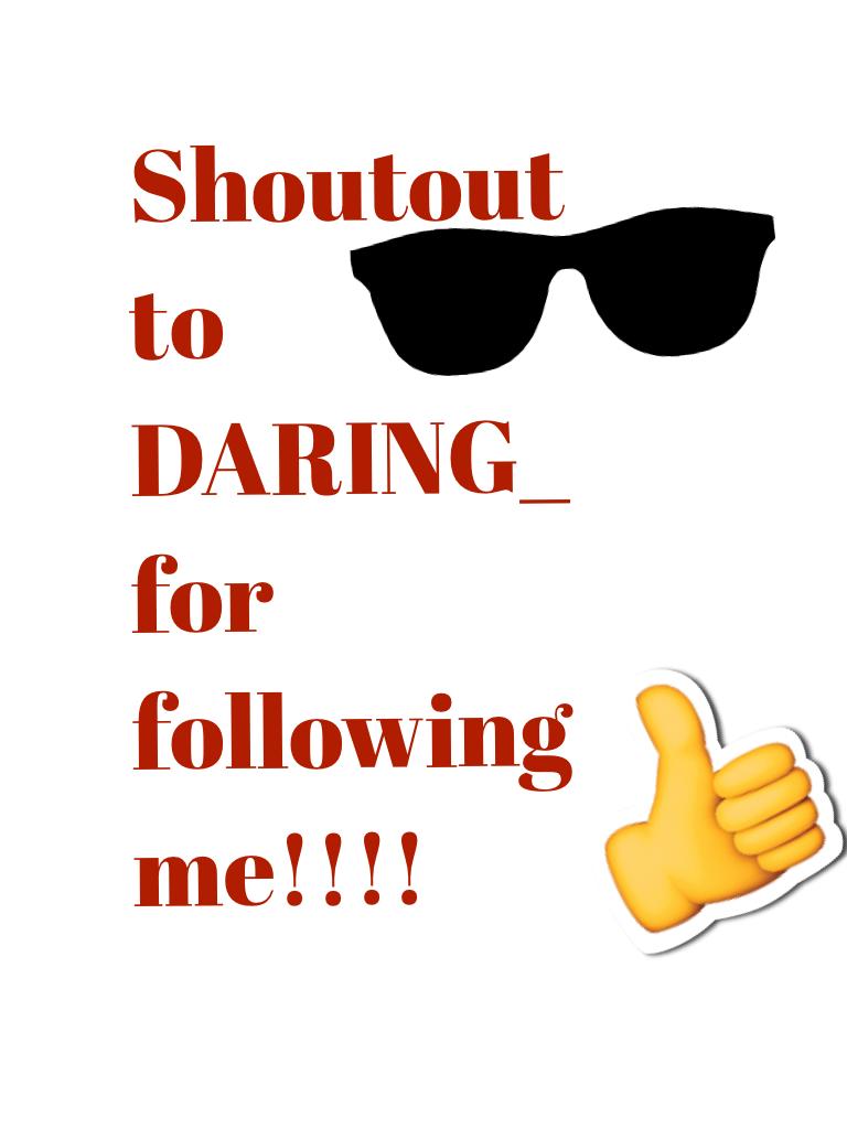 Shoutout to DARING_ for following me!!!!