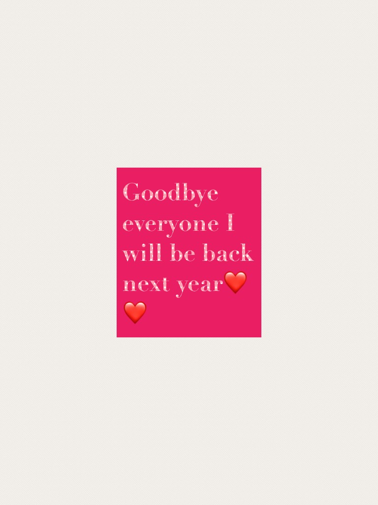 Goodbye everyone I will be back next year❤️❤️