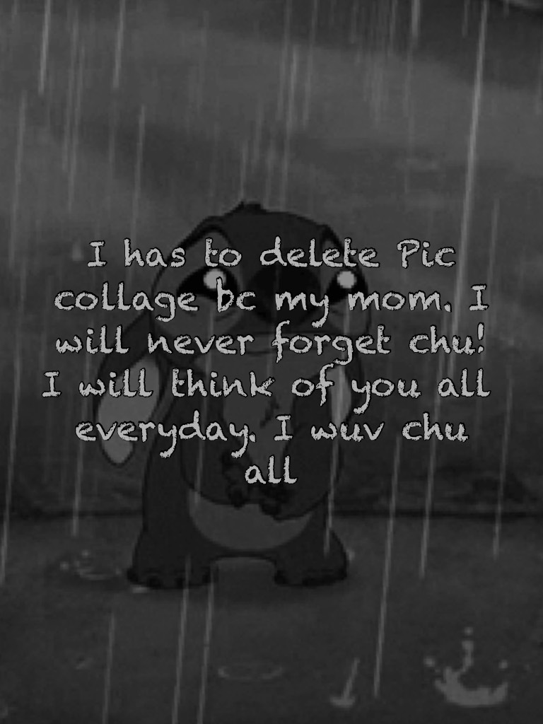 I has to delete Pic collage bc my mom. I will never forget chu! I will think of you all everyday. I wuv chu all...