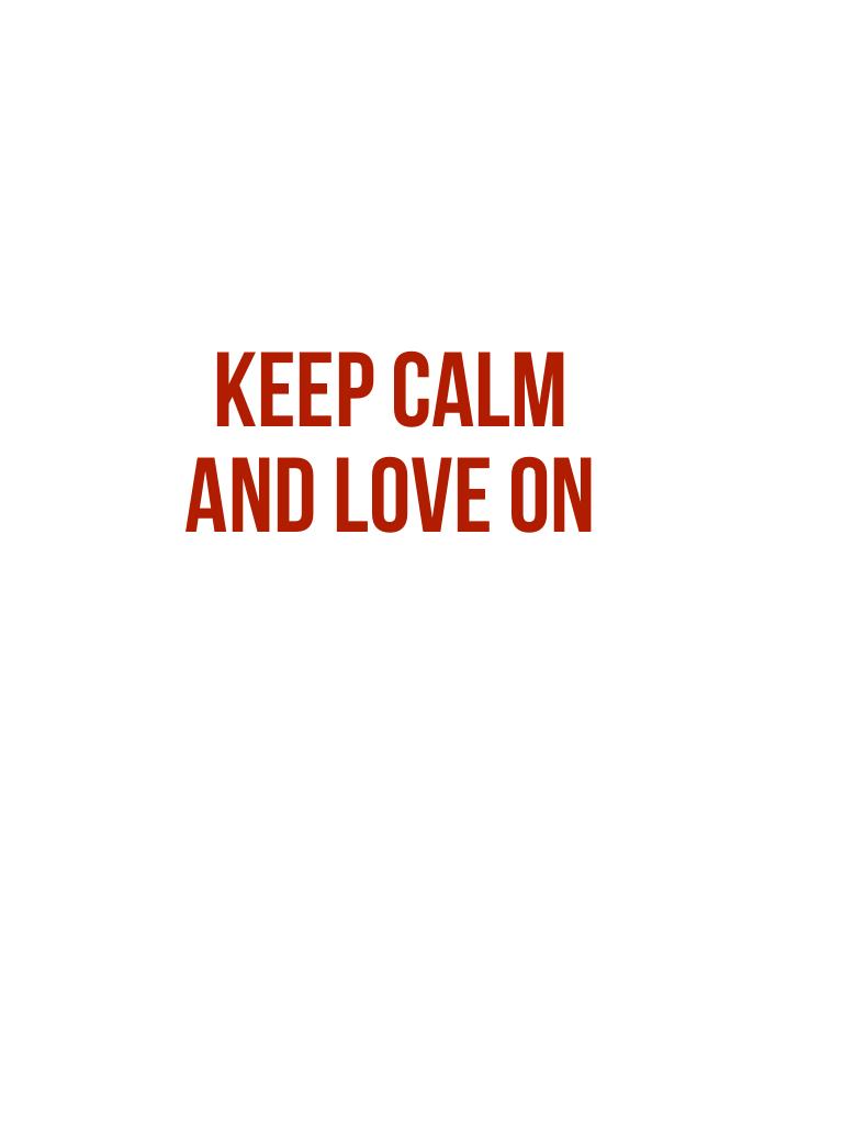 Keep calm and love on💕