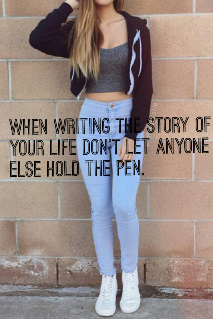 When writing the story of your life don't let anyone else hold the pen.