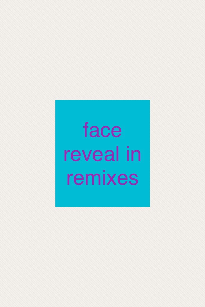 face reveal in remixes !