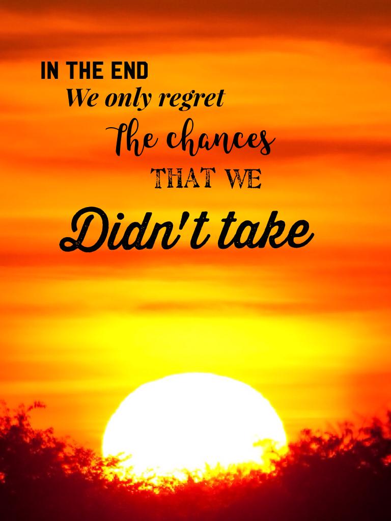Take every chance 😊