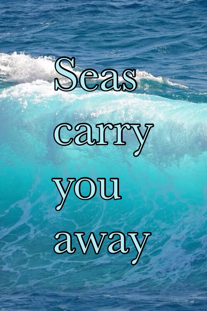 Seas carry you away