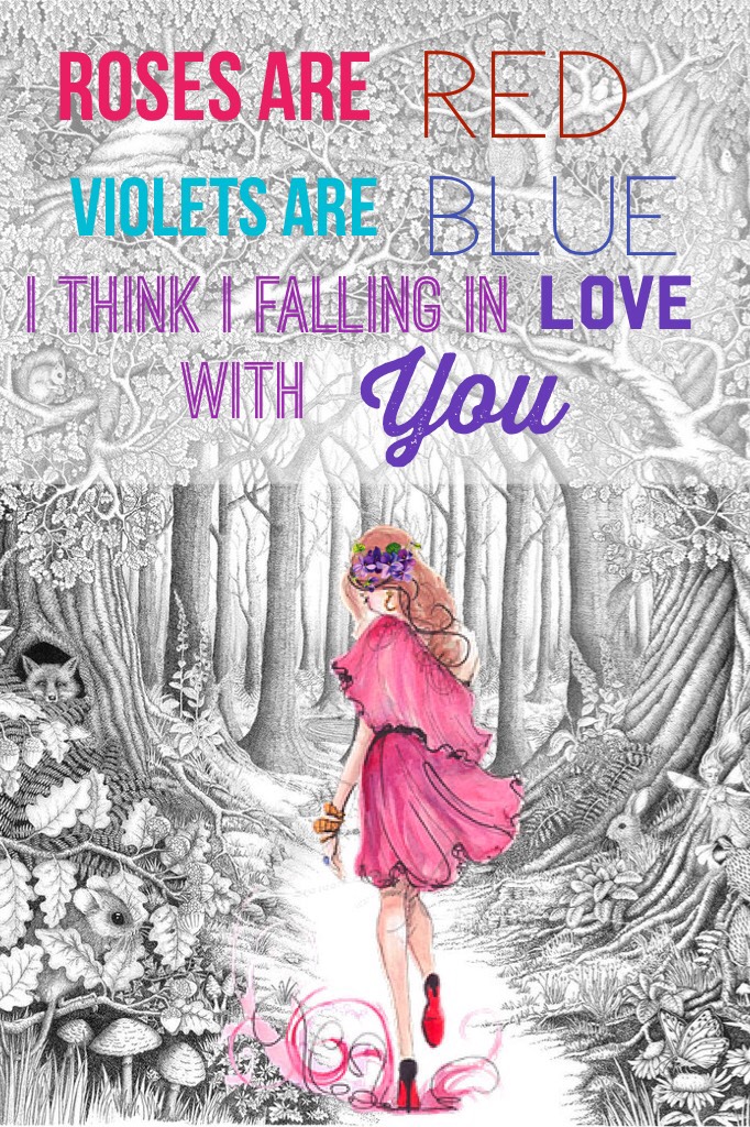 Roses are Red ❤️ Violets are Blue💙
I think I'm falling in Love with You💜