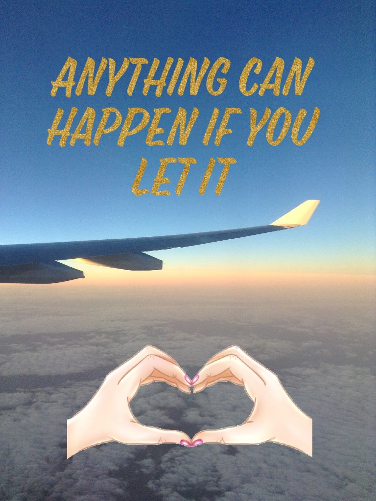 Anything can happen if you let it 