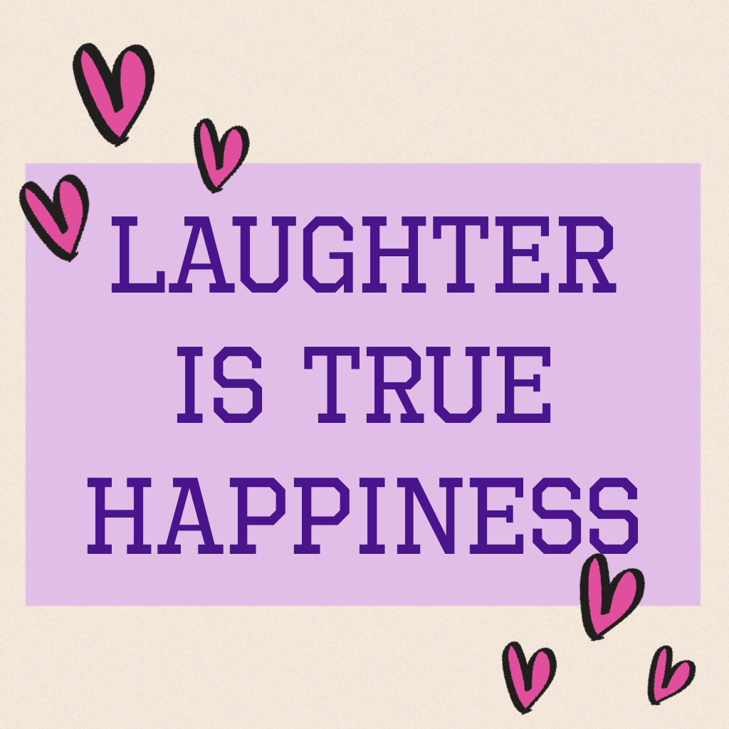 Laughter is true 
Happiness!!