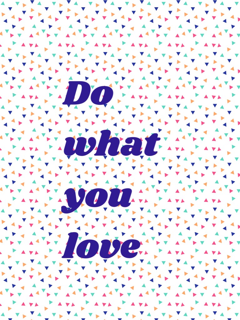 Do what you love!!