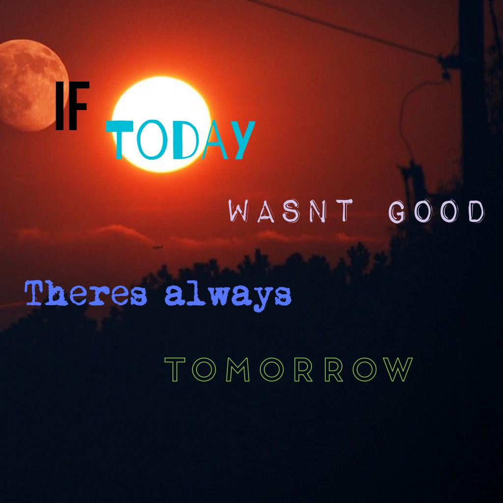 Theres always tomorrow......