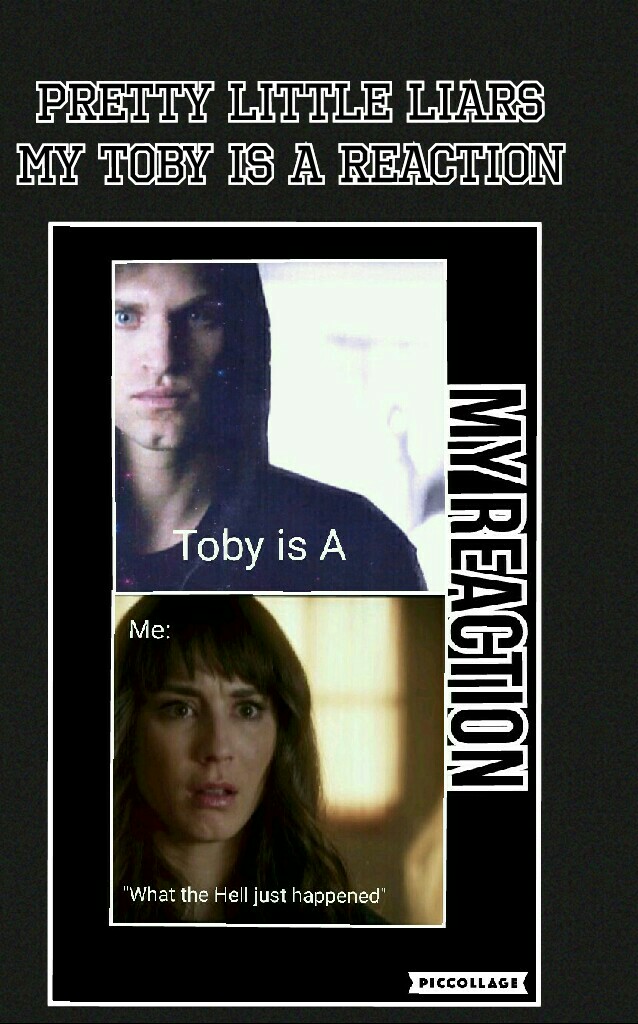 Pretty Little Liars 
My Toby is A reaction 
