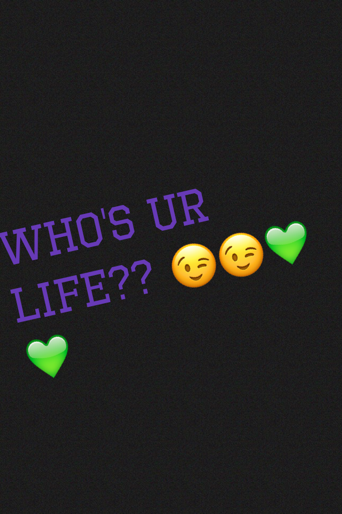 Who's ur life?? 😉😉💚💚