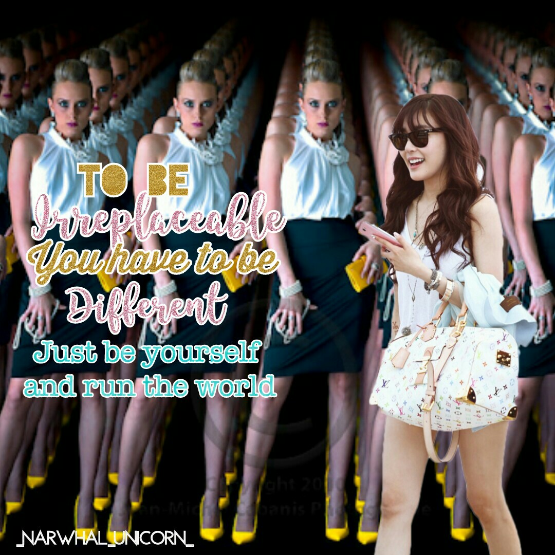 to be irreplaceable you have to be different, just be yourself and run the world
