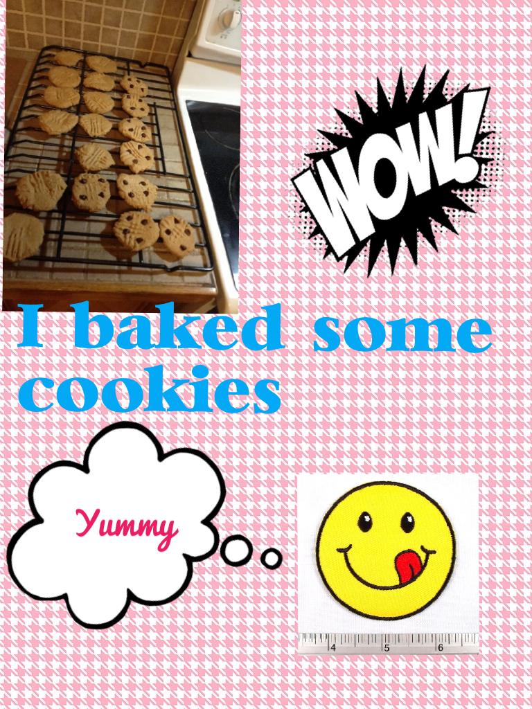 I baked some cookies mmm...