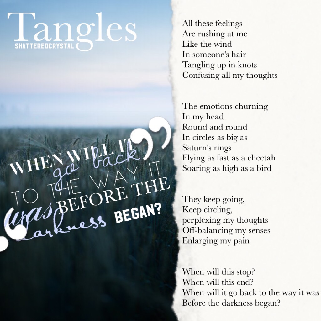 Here's a poem called "Tangles" I made it myself 😆 Could you tell me what you think? 😆 // I'm going on vacation for mostly the rest of spring break starting tomorrow so I don't know if I'll be on as much from tomorrow to Saturday.