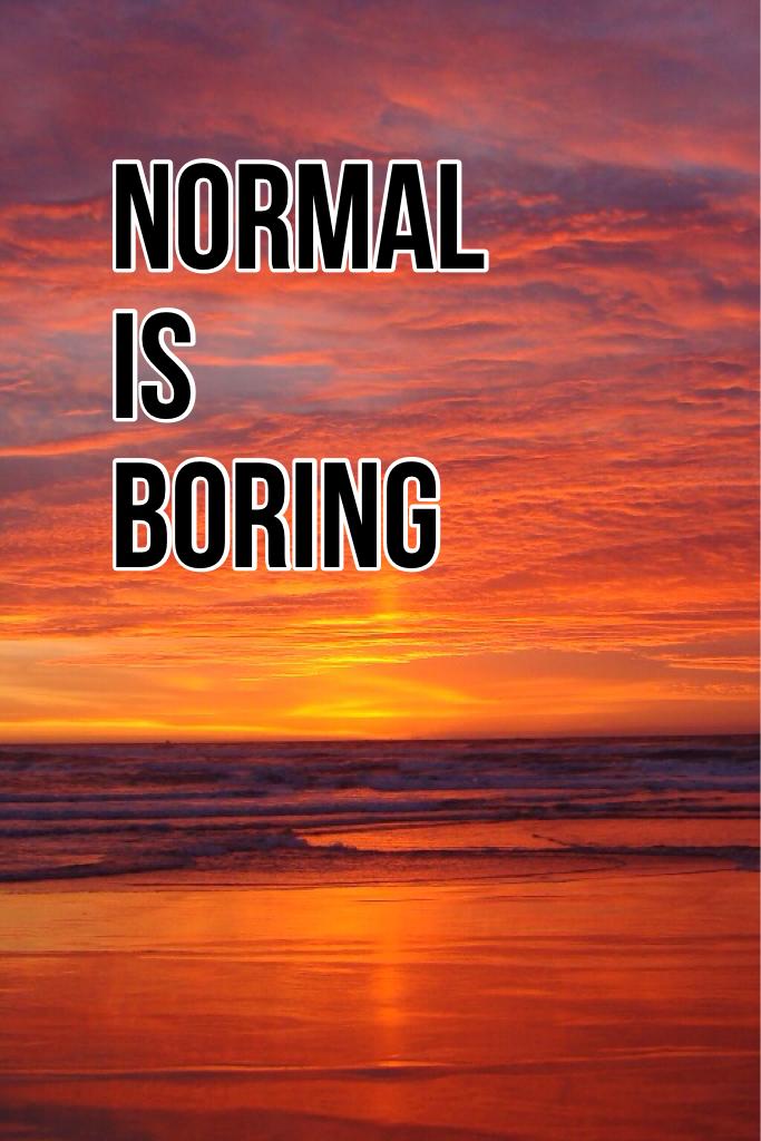Normal
Is
Boring