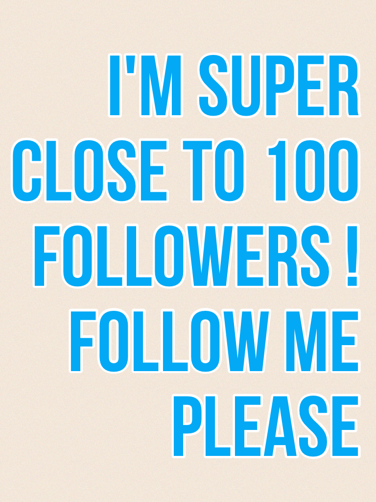 I'm super close to 100 followers ! Follow me please 
