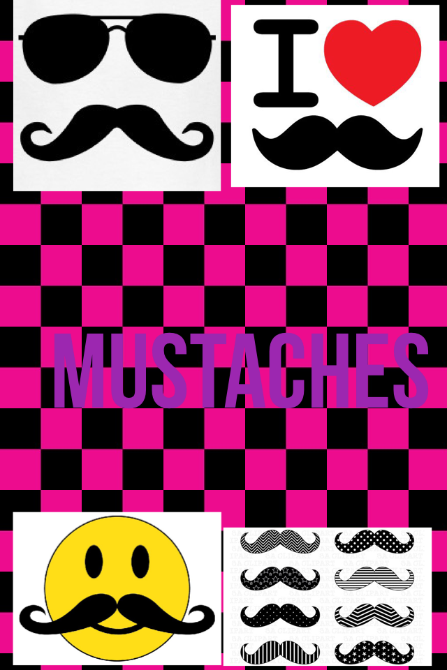 Mustaches 
This is very true!!!!