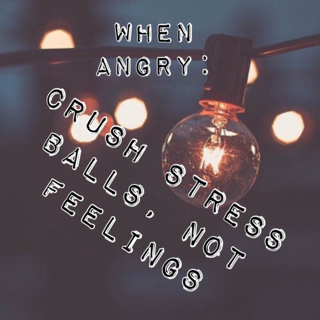 Crush stress balls, not feelings